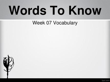 Words To Know Week 07 Vocabulary.