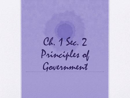 Ch. 1 Sec. 2 Principles of Government