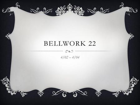 Bellwork 22 4/02 – 4/04.