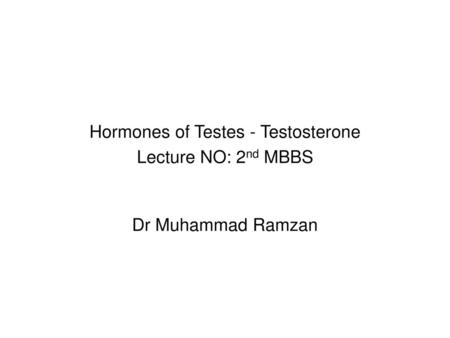 Hormones of Testes - Testosterone Lecture NO: 2nd MBBS