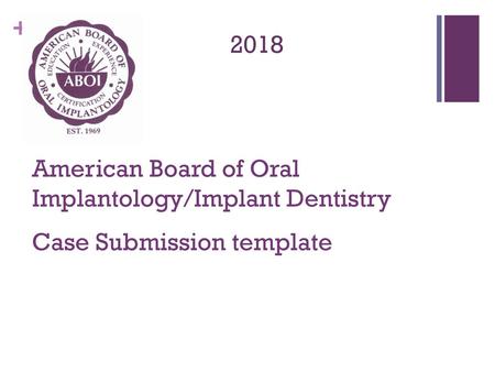 2018 American Board of Oral Implantology/Implant Dentistry Case Submission template.