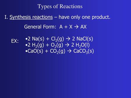 Types of Reactions I. Synthesis reactions – have only one product.