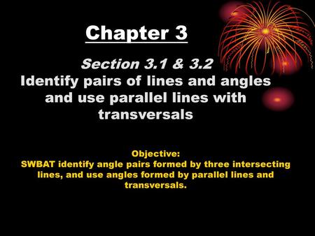 Chapter 3 Section 3.1 & 3.2 Identify pairs of lines and angles and use parallel lines with transversals Objective: SWBAT identify angle pairs formed by.