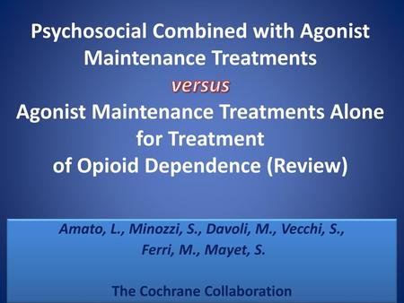 Psychosocial Combined with Agonist Maintenance Treatments versus Agonist Maintenance Treatments Alone for Treatment of Opioid Dependence (Review) Amato,