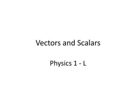 Vectors and Scalars Physics 1 - L.