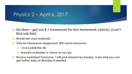 Physics 2 – April 6, 2017 Do Now – get out 8.1 homework for two homework checks. (can’t find sub lists) Revisit last class materials. Time for homework.