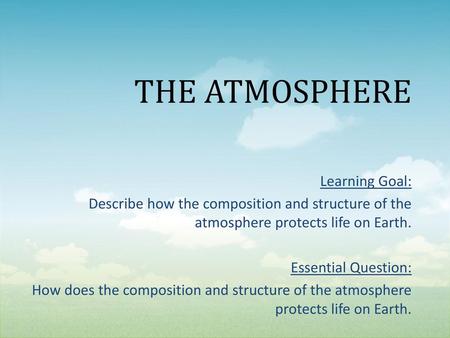THE ATMOSPHERE Learning Goal: