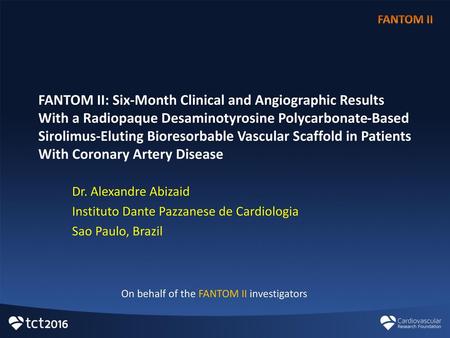 FANTOM II FANTOM II: Six-Month Clinical and Angiographic Results With a Radiopaque Desaminotyrosine Polycarbonate-Based Sirolimus-Eluting Bioresorbable.