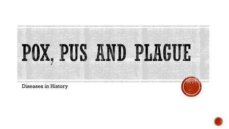 Pox, Pus and Plague Diseases in History.