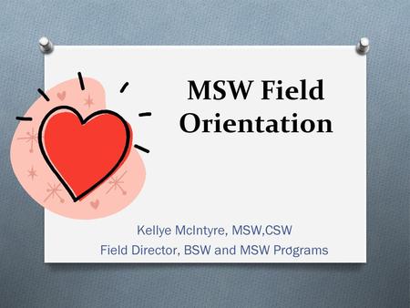 MSW Field Orientation Kellye McIntyre, MSW,CSW