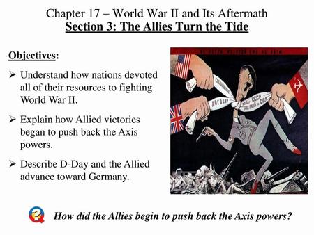 Chapter 17 – World War II and Its Aftermath Section 3: The Allies Turn the Tide Objectives: Understand how nations devoted all of their resources to fighting.