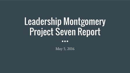 Leadership Montgomery Project Seven Report