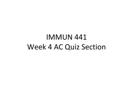 IMMUN 441 Week 4 AC Quiz Section