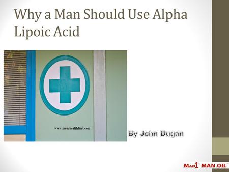 Why a Man Should Use Alpha Lipoic Acid