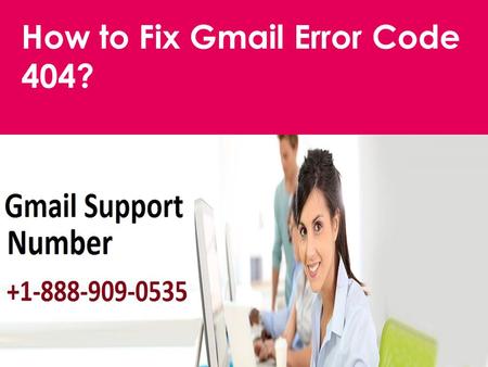 Fix Gmail Error Code 404 Call 1-888-909-0535 Gmail Help
