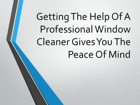 Getting The Help Of A Professional Window Cleaner Gives You The Peace Of Mind