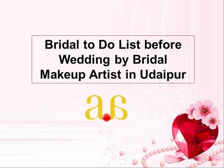 Bridal to Do List before Wedding by Bridal Makeup Artist in Udaipur.