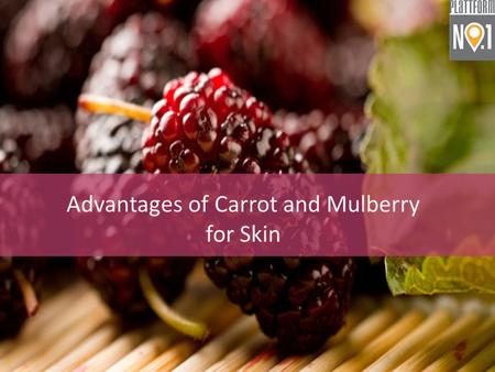 Advantages of Carrot and Mulberry for Skin. Advantages of Carrot and Mulberry for Skin  Orachic Carrot Mulberry cream is completely herbal and fulfilled.