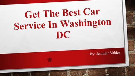 Get The Best Car Service In Washington DC By: Jennifer Valdez.