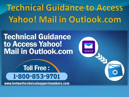 Technical Guidance to Access Yahoo! Mail in Outlook.com If you want to access your Yahoo! Mail account with Outlook.com, then you can do it with the simple.