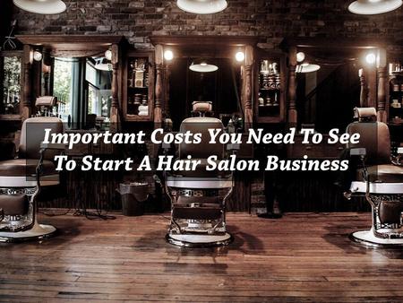Important Costs you need to see to start a Hair Salon Business
