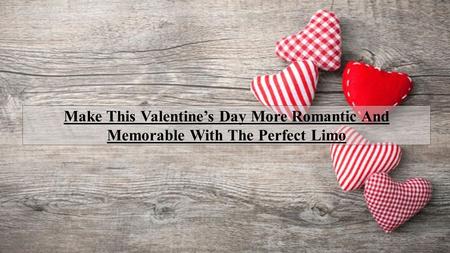 Make This Valentine’s Day More Romantic And Memorable With The Perfect Limo.