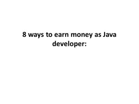 8 ways to earn money as Java developer:. As a Java developer, you might have thought about how to earn money. It is not only you, but almost everyone.