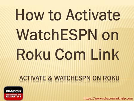 How to Activate WatchESPN on Roku Com Link https://www.rokucomlinkhelp.com.
