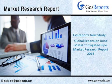 Global Expansion Joint Metal Corrugated Pipe Market Research Report 2018 Gosreports New Study: