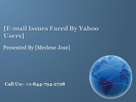 [ Issues Faced By Yahoo Users] Presented By [Merlene Jose] Call Us: