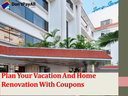 Plan Your Vacation And Home Renovation With Coupons.