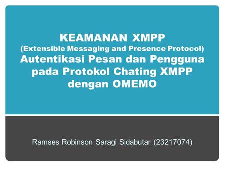 KEAMANAN XMPP (Extensible Messaging and Presence Protocol) Autentikasi Pesan dan Pengguna pada Protokol Chating XMPP dengan OMEMO Ramses Robinson Saragi.