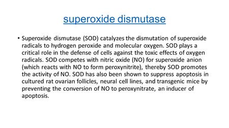 Superoxide dismutase Superoxide dismutase (SOD) catalyzes the dismutation of superoxide radicals to hydrogen peroxide and molecular oxygen. SOD plays a.