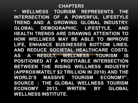 CHAPTER5 “ WELLNESS TOURISM REPRESENTS THE INTERSECTION OF A POWERFUL LIFESTYLE TREND AND A GROWING GLOBAL INDUSTRY. GLOBAL DEMOGRAPHIC, LIFESTYLE, AND.