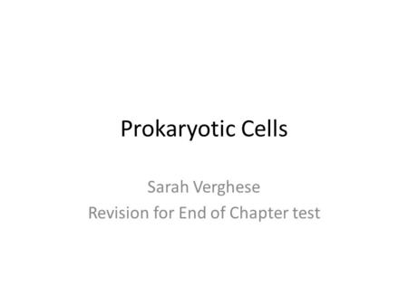 Prokaryotic Cells Sarah Verghese Revision for End of Chapter test.