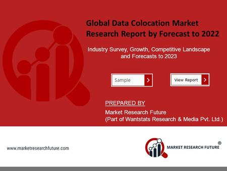 Global Data Colocation Market Research Report by Forecast to 2022 Industry Survey, Growth, Competitive Landscape and Forecasts to 2023 PREPARED BY Market.