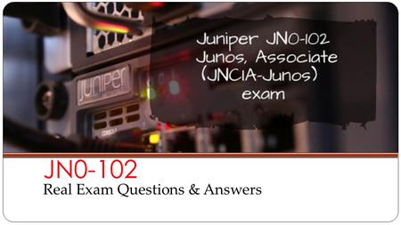 JN0-102 Real Exam Questions & Answers