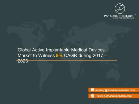 Global Active Implantable Medical Devices Market to Witness 8% CAGR during 2017 – 2023.