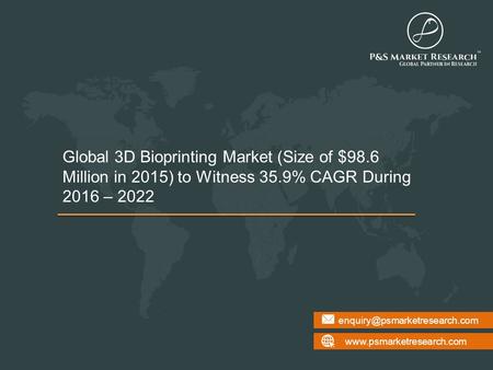 Global 3D Bioprinting Market (Size of $98.6 Million in 2015) to Witness 35.9% CAGR During 2016 –