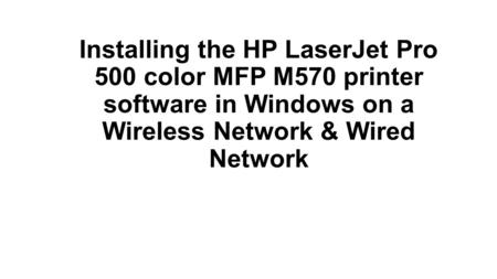 Installing the HP LaserJet Pro 500 color MFP M570 printer software in Windows on a Wireless Network & Wired Network.