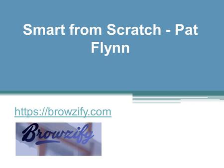 Smart from Scratch - Pat Flynn https://browzify.com.