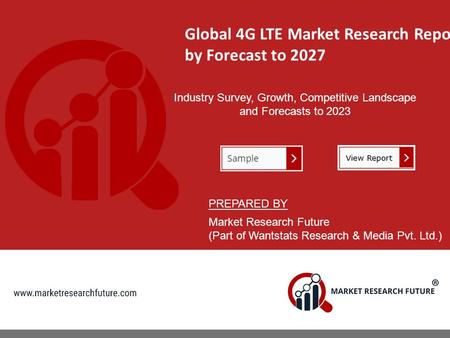 Global 4G LTE Market Research Report by Forecast to 2027 Industry Survey, Growth, Competitive Landscape and Forecasts to 2023 PREPARED BY Market Research.