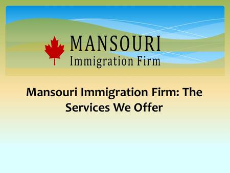 Mansouri Immigration Firm: The Services We Offer