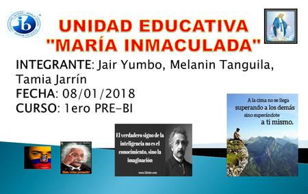 INTEGRANTE: Jair Yumbo, Melanin Tanguila, Tamia Jarrín FECHA: 08/01/2018 CURSO: 1ero PRE-BI.