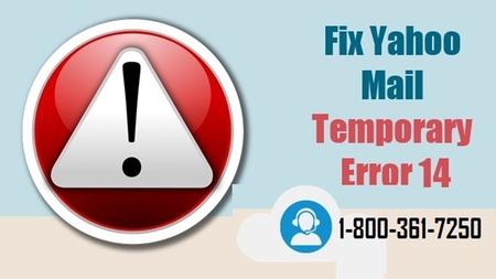Fix Yahoo Mail Temporary Error 14 Connect at Yahoo Mail Support Number to Fix Yahoo Mail Temporary Error 14 under supervision of Yahoo.