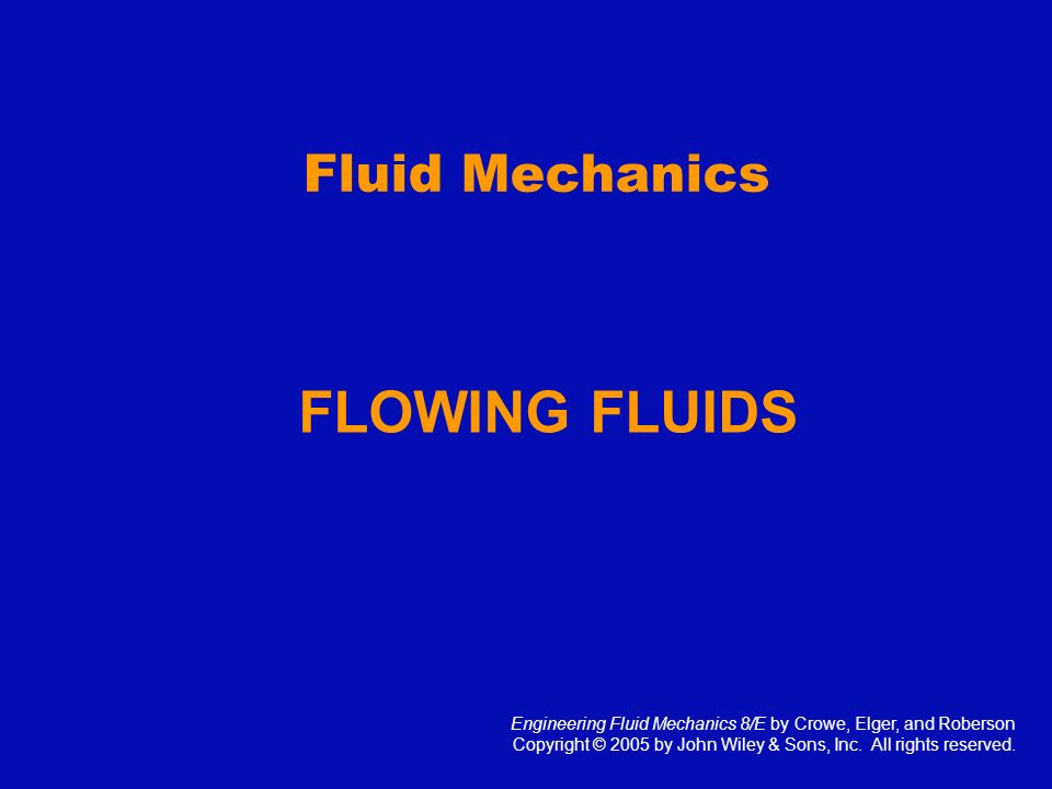 Nylon Eervol Afscheid Fluid Mechanics FLOWING FLUIDS Engineering Fluid Mechanics 8/E by Crowe,  Elger, and Roberson Copyright © 2005 by John Wiley & Sons, Inc. All rights  reserved. - ppt download