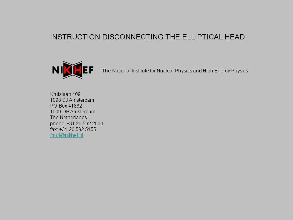INSTRUCTION DISCONNECTING THE ELLIPTICAL HEAD The National Institute for  Nuclear Physics and High Energy Physics Kruislaan SJ Amsterdam PO Box. -  ppt download