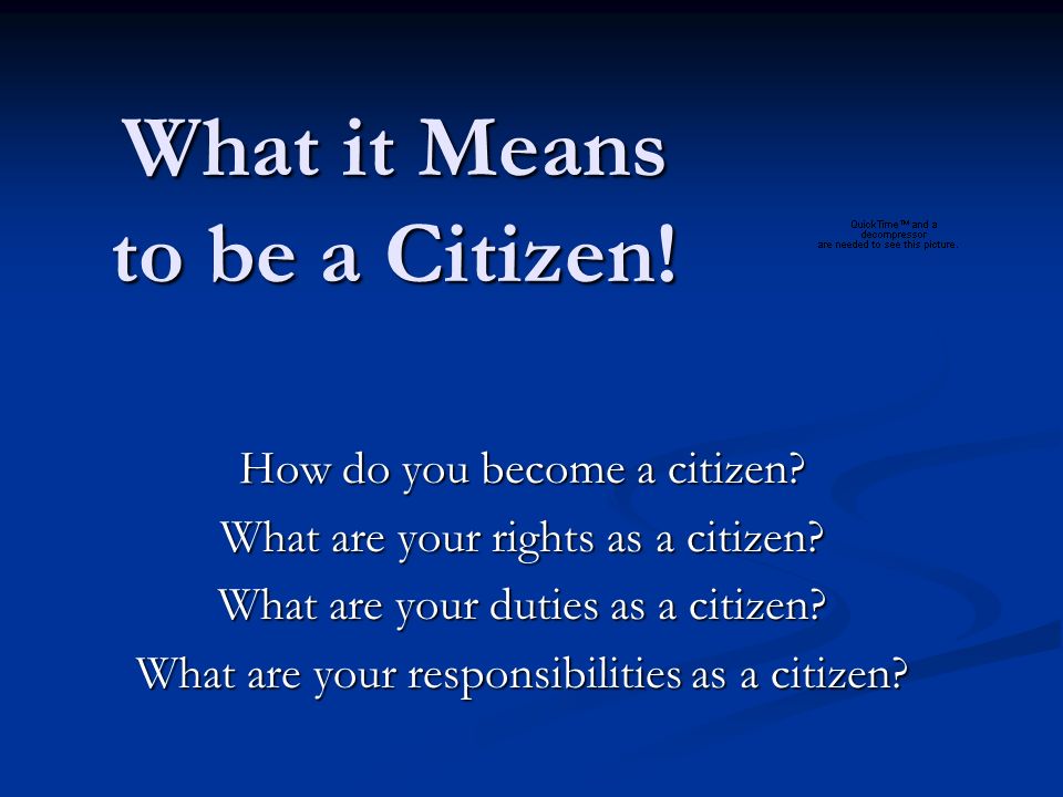 What it Means to be a Citizen! How do you become a citizen? What are your  rights as a citizen? What are your duties as a citizen? What are your  responsibilities. -