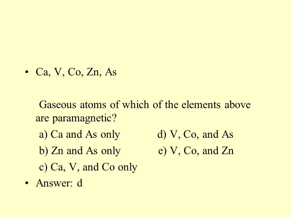 Ca V Co Zn As Gaseous Atoms Of Which Of The Elements Above Are Paramagnetic A Ca And As Only D V Co And As B Zn And As Only Ppt