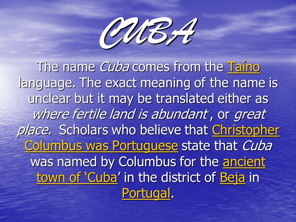 CUBA The name Cuba comes from the Taíno language. The exact meaning of the  name is unclear but it may be translated either as where fertile land is  abundant, - ppt download